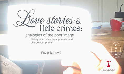 Love Stories and Hate Crimes: Analogies of the poor image, Pavle Banović